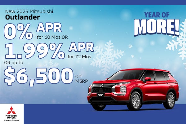 New 2025 Mitsubishi Outlander 
0% APR 
Or 
1.99% 
Or
Up to $6,500 Off MSRP